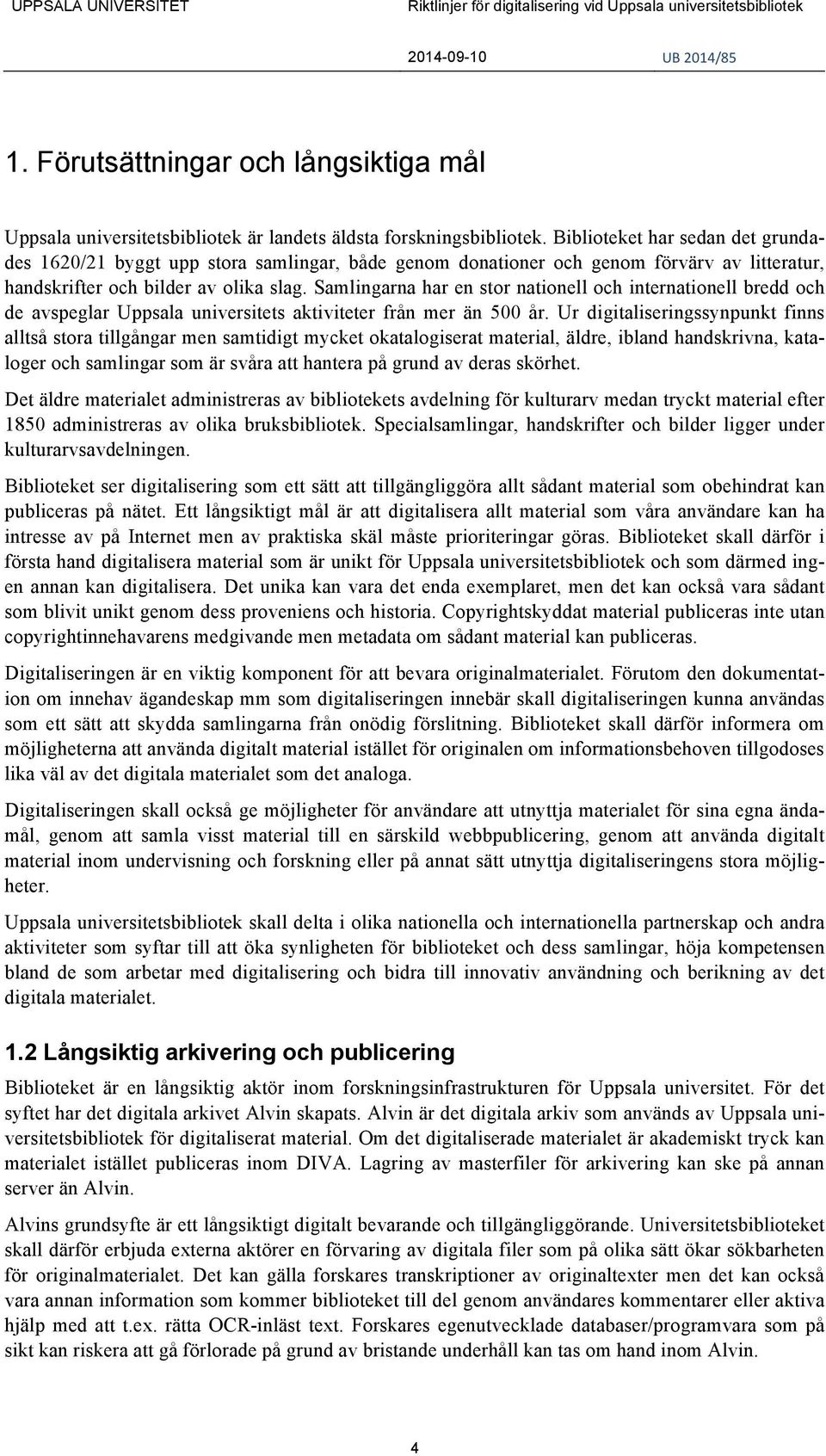 Samlingarna har en stor nationell och internationell bredd och de avspeglar Uppsala universitets aktiviteter från mer än 500 år.
