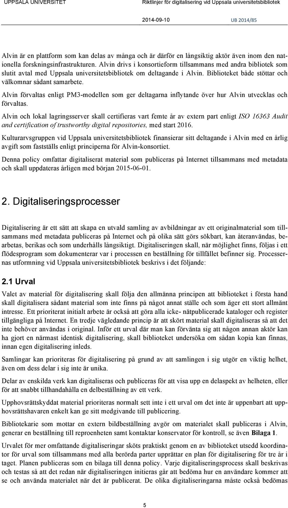 Alvin förvaltas enligt PM3-modellen som ger deltagarna inflytande över hur Alvin utvecklas och förvaltas.