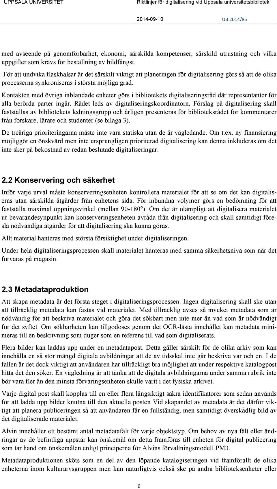 Kontakten med övriga inblandade enheter görs i bibliotekets digitaliseringsråd där representanter för alla berörda parter ingår. Rådet leds av digitaliseringskoordinatorn.