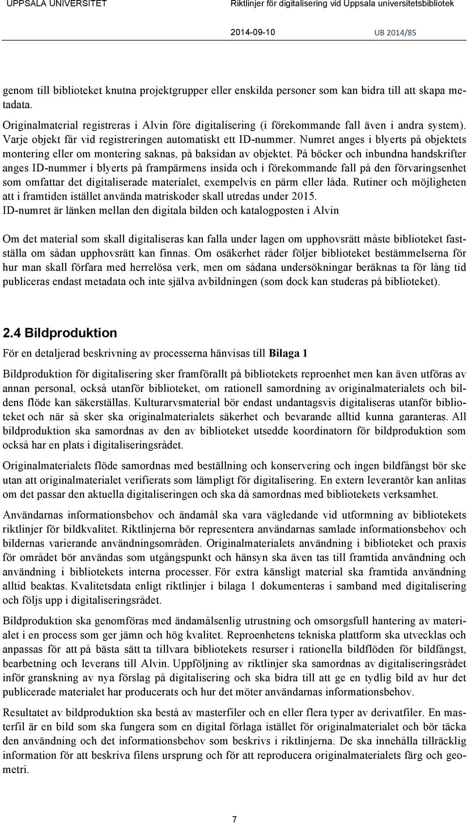 Numret anges i blyerts på objektets montering eller om montering saknas, på baksidan av objektet.