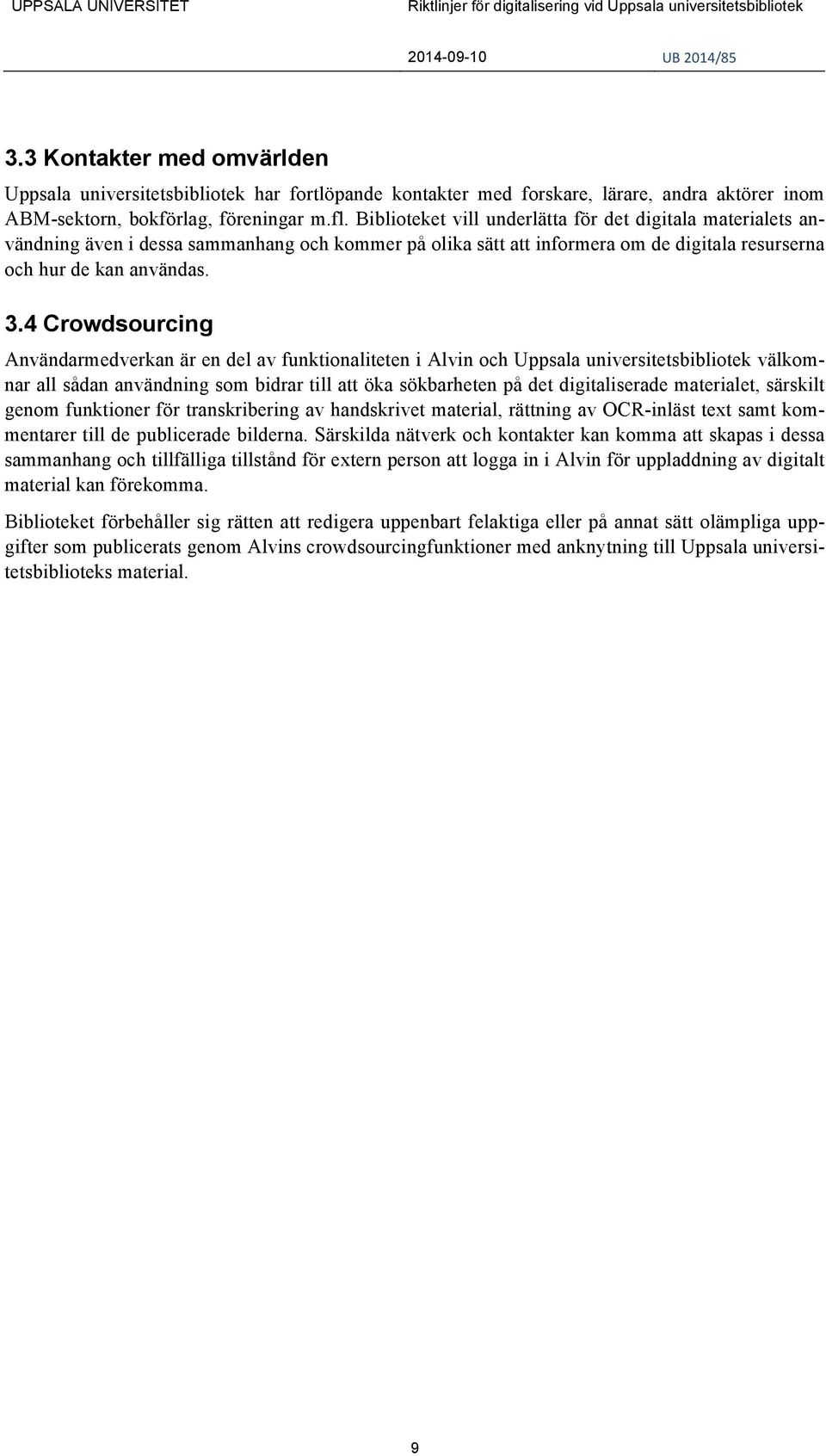 4 Crowdsourcing Användarmedverkan är en del av funktionaliteten i Alvin och Uppsala universitetsbibliotek välkomnar all sådan användning som bidrar till att öka sökbarheten på det digitaliserade
