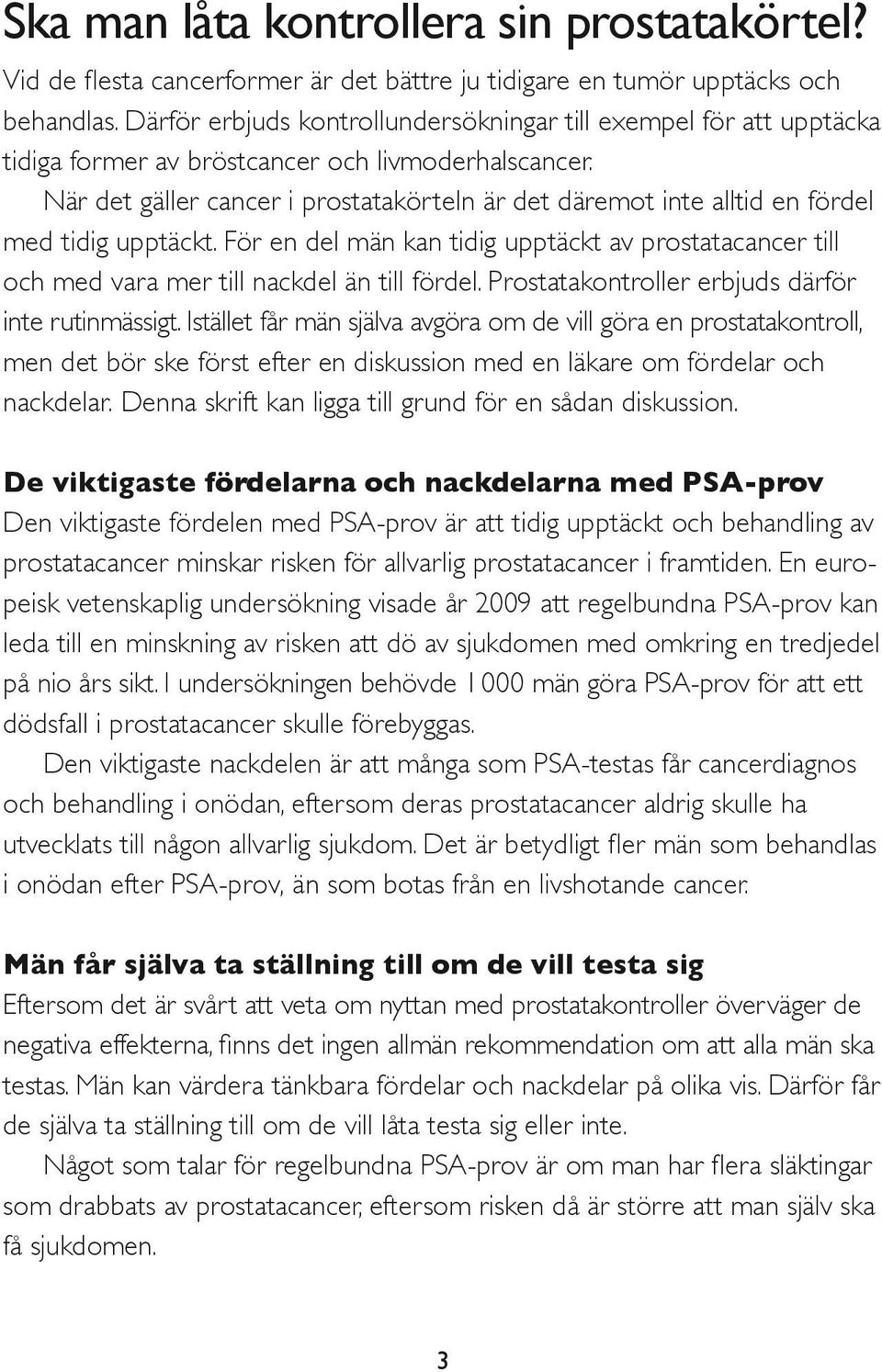 När det gäller cancer i prostatakörteln är det däremot inte alltid en fördel med tidig upptäckt. För en del män kan tidig upptäckt av prostatacancer till och med vara mer till nackdel än till fördel.