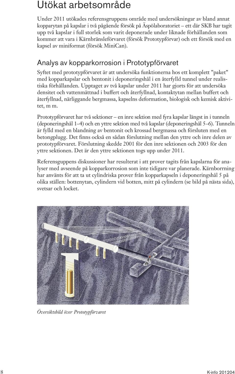 Analys av kopparkorrosion i Prototypförvaret Syftet med prototypförvaret är att undersöka funktionerna hos ett komplett paket med kopparkapslar och bentonit i deponeringshål i en återfylld tunnel