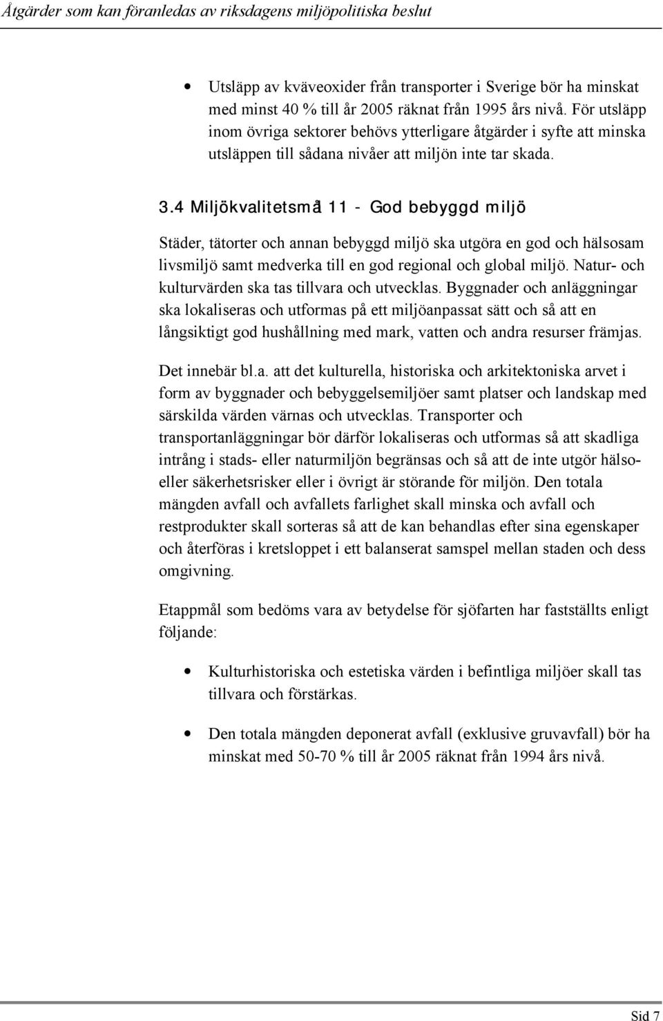 4 Miljökvalitetsmål 11 - God bebyggd miljö Städer, tätorter och annan bebyggd miljö ska utgöra en god och hälsosam livsmiljö samt medverka till en god regional och global miljö.
