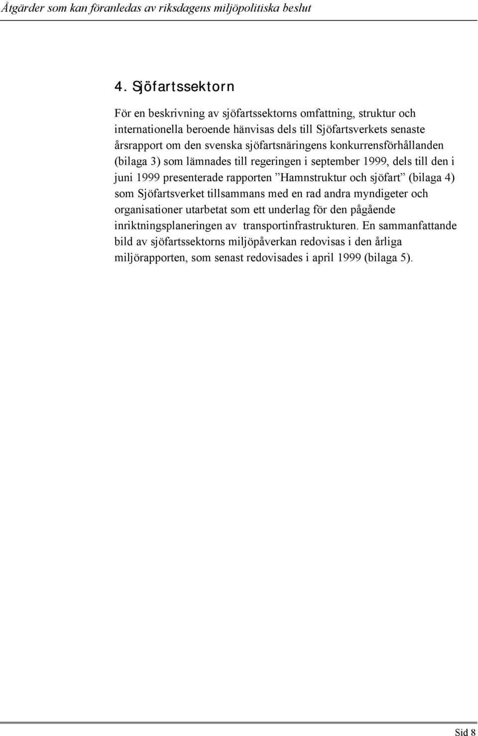 och sjöfart (bilaga 4) som Sjöfartsverket tillsammans med en rad andra myndigeter och organisationer utarbetat som ett underlag för den pågående inriktningsplaneringen av