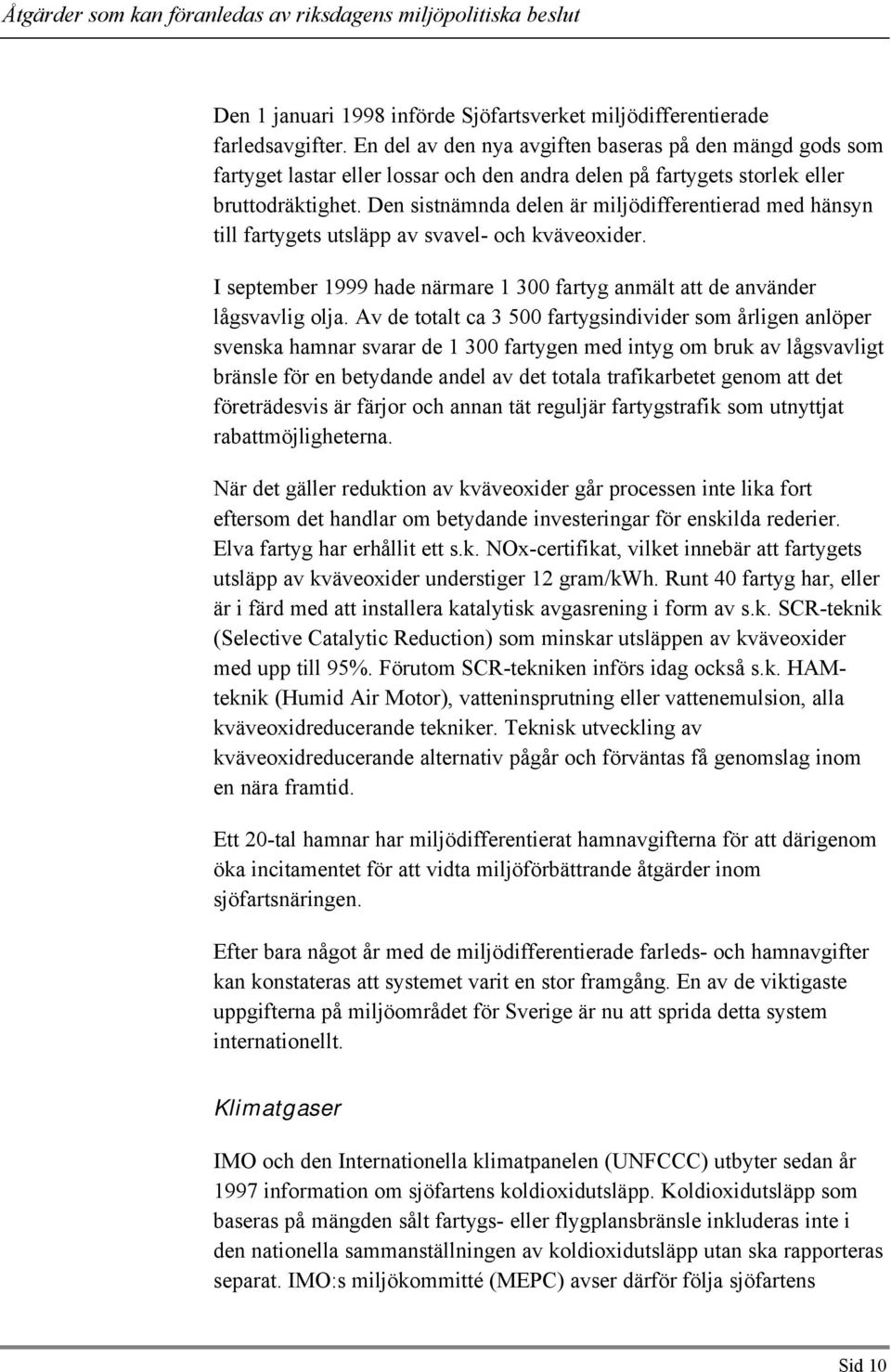 Den sistnämnda delen är miljödifferentierad med hänsyn till fartygets utsläpp av svavel- och kväveoxider. I september 1999 hade närmare 1 300 fartyg anmält att de använder lågsvavlig olja.