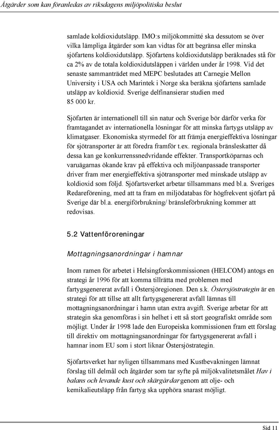 Vid det senaste sammanträdet med MEPC beslutades att Carnegie Mellon University i USA och Marintek i Norge ska beräkna sjöfartens samlade utsläpp av koldioxid.