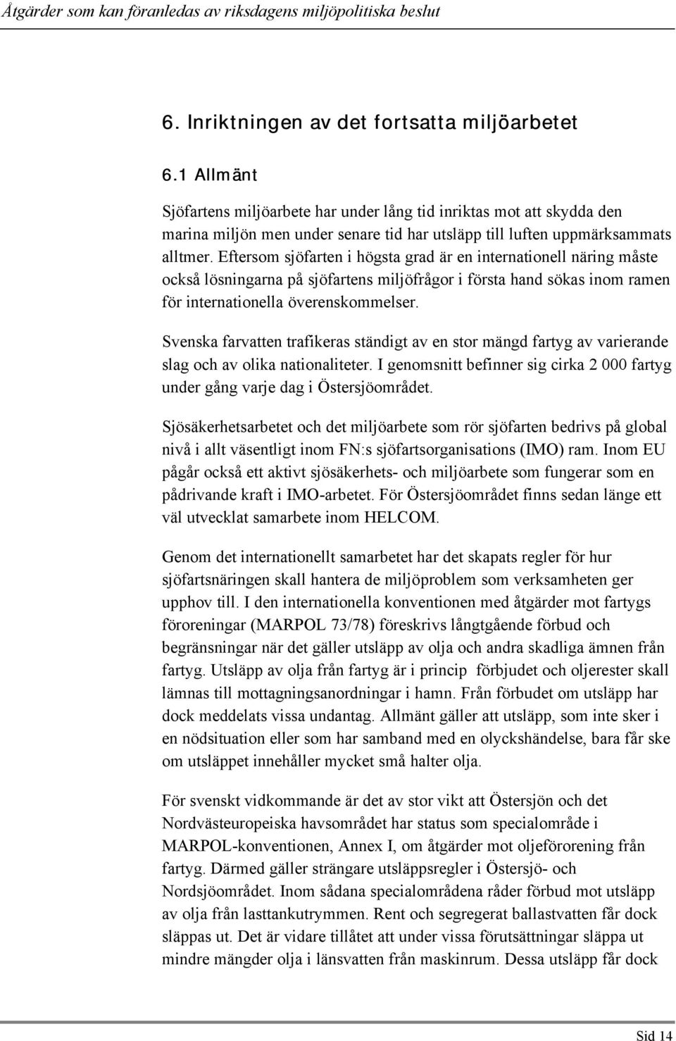 Eftersom sjöfarten i högsta grad är en internationell näring måste också lösningarna på sjöfartens miljöfrågor i första hand sökas inom ramen för internationella överenskommelser.