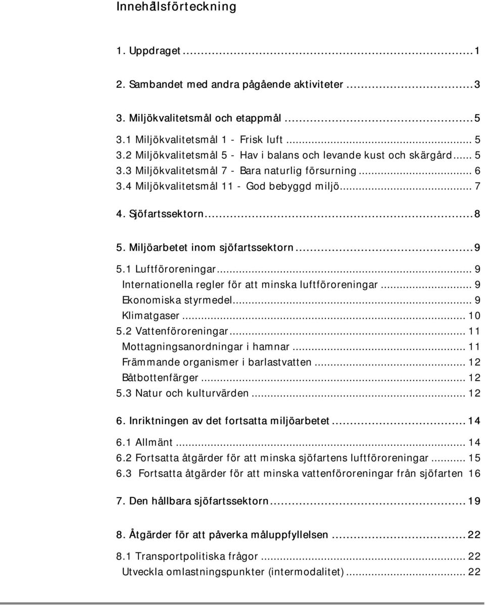 ........8 5. Miljöarbetet inom sjöfartssektorn......9 5.1 Luftföroreningar... 9 Internationella regler för att minska luftföroreningar... 9 Ekonomiska styrmedel... 9 Klimatgaser... 10 5.