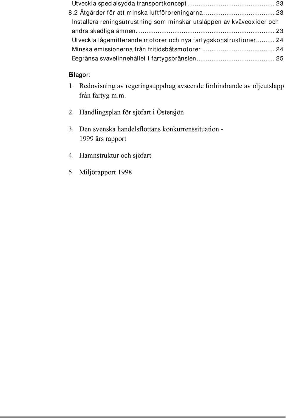 ... 23 Utveckla lågemitterande motorer och nya fartygskonstruktioner... 24 Minska emissionerna från fritidsbåtsmotorer.