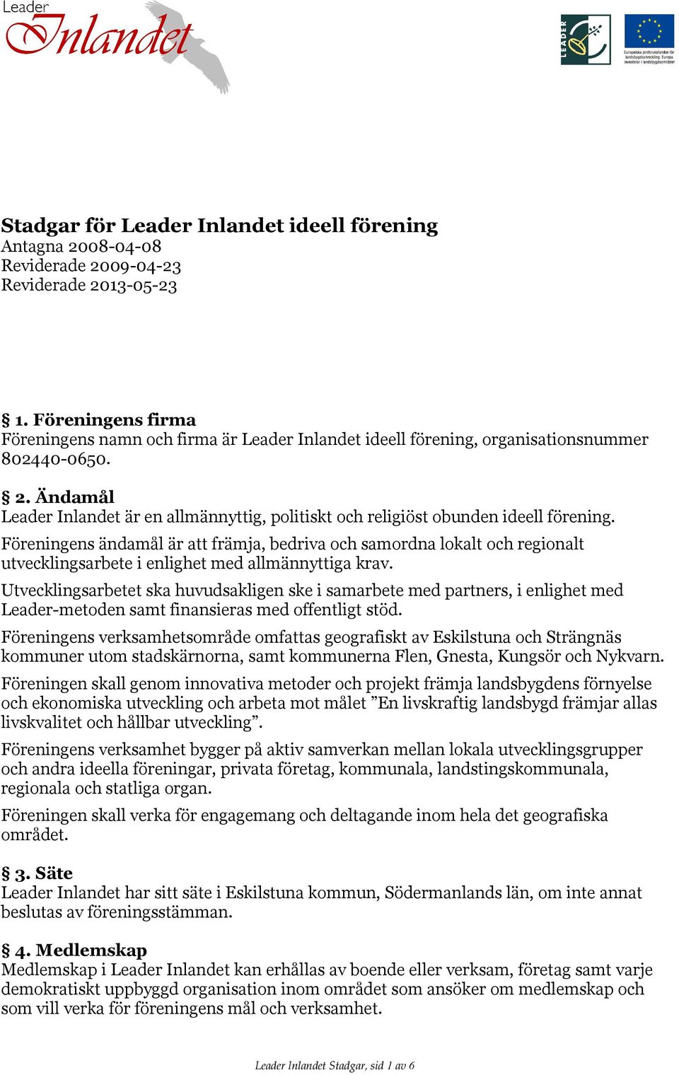 Ändamål Leader Inlandet är en allmännyttig, politiskt och religiöst obunden ideell förening.