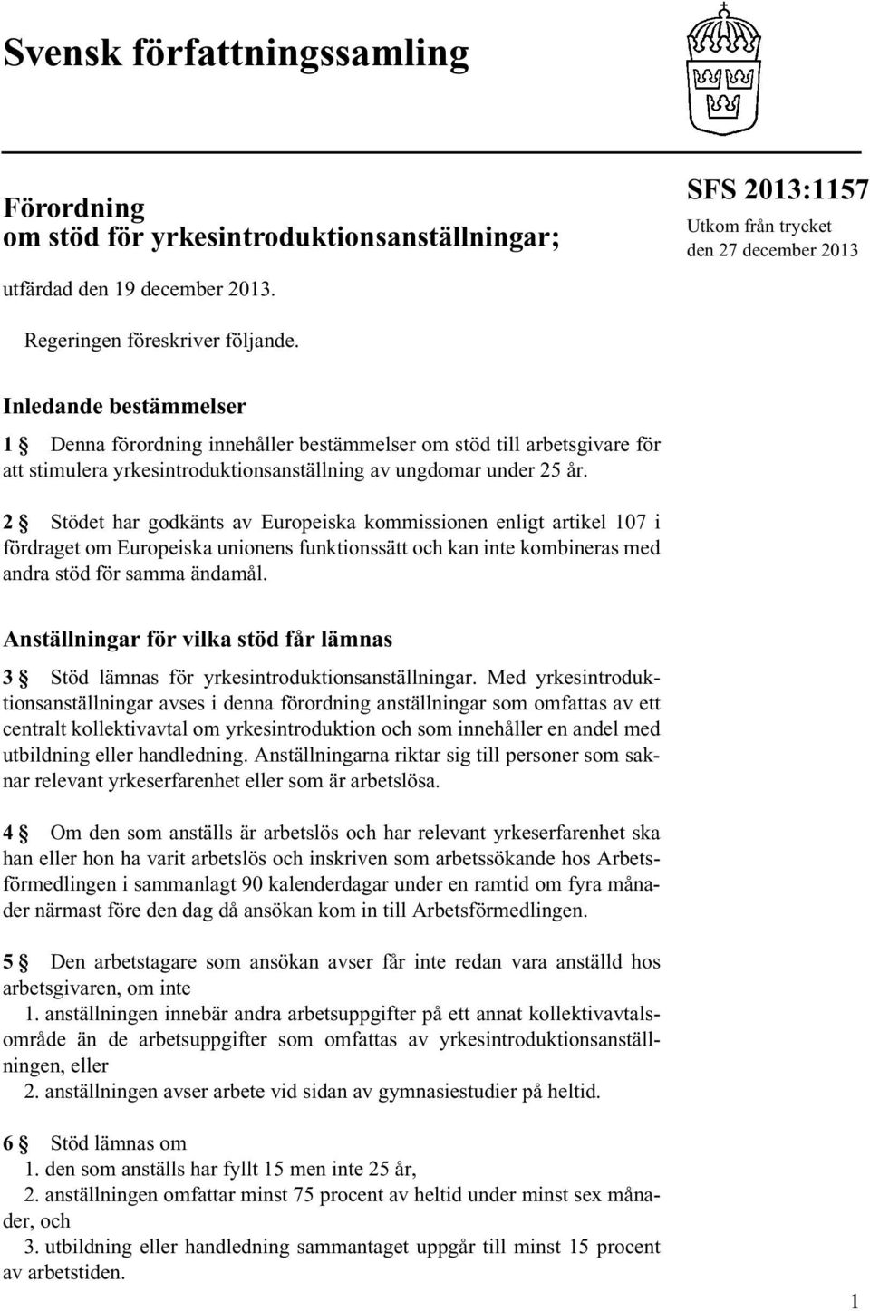 2 Stödet har godkänts av Europeiska kommissionen enligt artikel 107 i fördraget om Europeiska unionens funktionssätt och kan inte kombineras med andra stöd för samma ändamål.