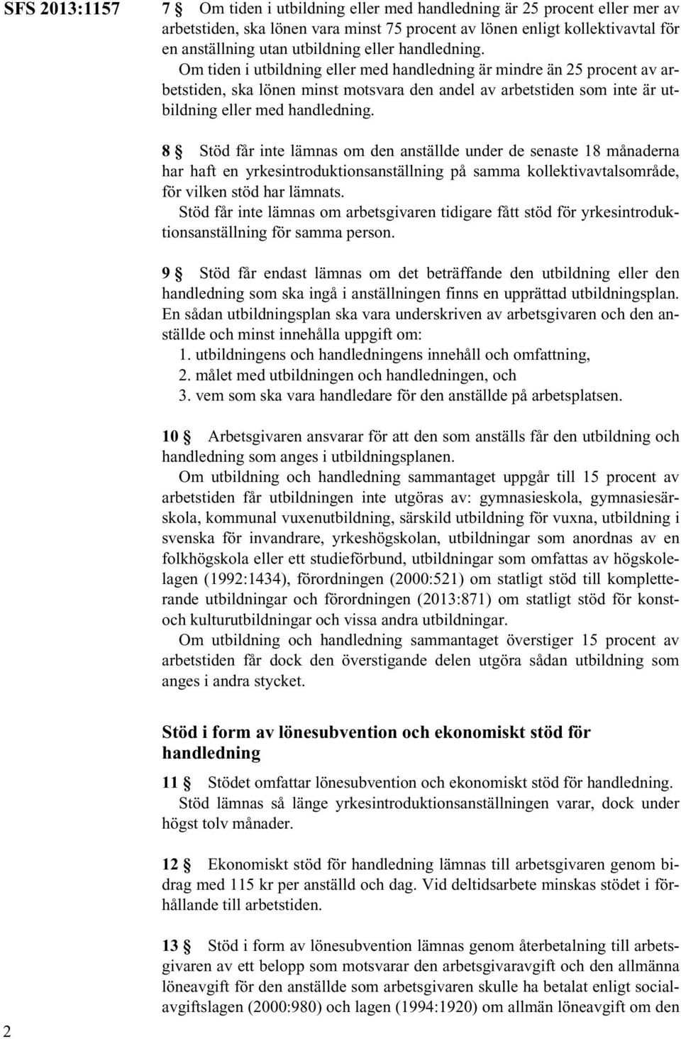 8 Stöd får inte lämnas om den anställde under de senaste 18 månaderna har haft en yrkesintroduktionsanställning på samma kollektivavtalsområde, för vilken stöd har lämnats.