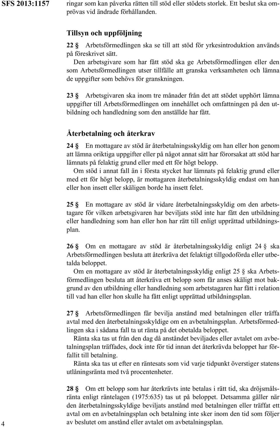 Den arbetsgivare som har fått stöd ska ge Arbetsförmedlingen eller den som Arbetsförmedlingen utser tillfälle att granska verksamheten och lämna de uppgifter som behövs för granskningen.