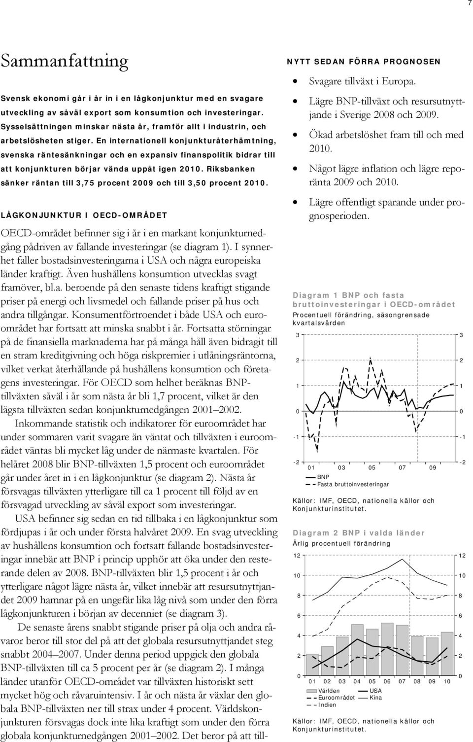 En internationell konjunkturåterhämtning, svenska räntesänkningar och en expansiv finanspolitik bidrar till att konjunkturen börjar vända uppåt igen.