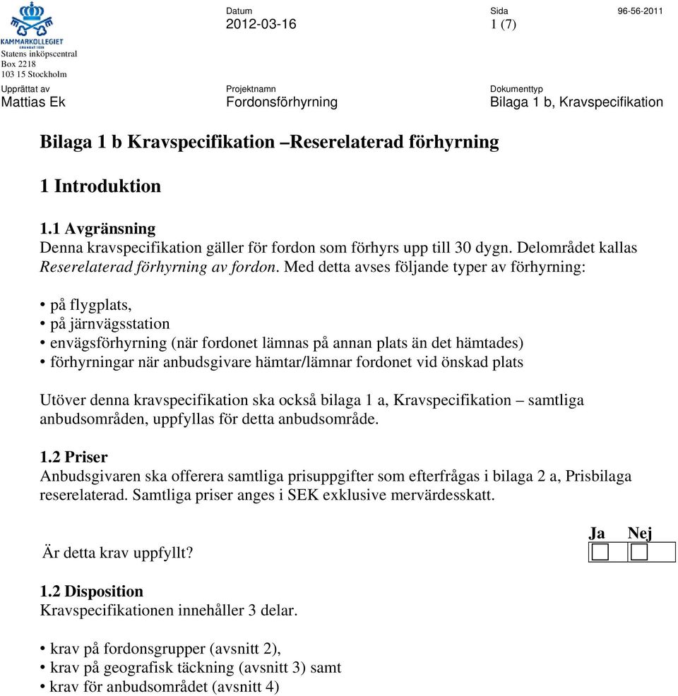 Med detta avses följande typer av förhyrning: på flygplats, på järnvägsstation envägsförhyrning (när fordonet lämnas på annan plats än det hämtades) förhyrningar när anbudsgivare hämtar/lämnar