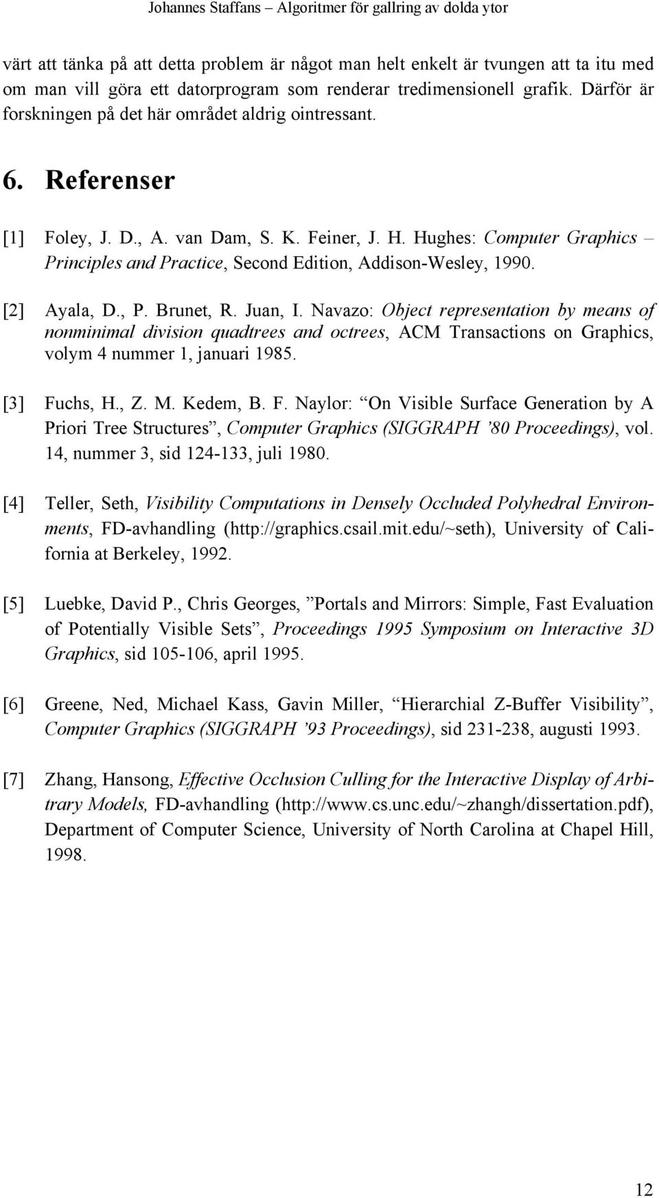 Hughes: Computer Graphics Principles and Practice, Second Edition, Addison-Wesley, 1990. [2] Ayala, D., P. Brunet, R. Juan, I.