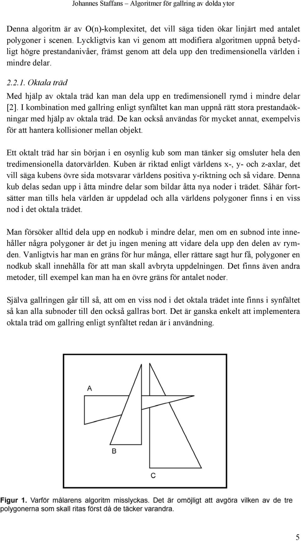 Oktala träd Med hjälp av oktala träd kan man dela upp en tredimensionell rymd i mindre delar [2].