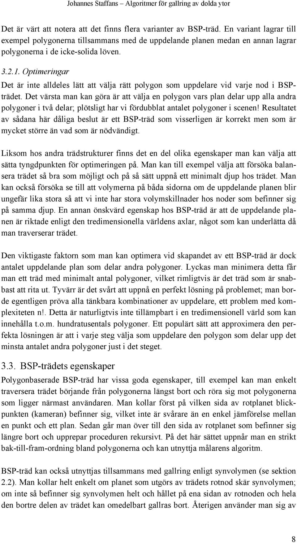 Optimeringar Det är inte alldeles lätt att välja rätt polygon som uppdelare vid varje nod i BSPträdet.