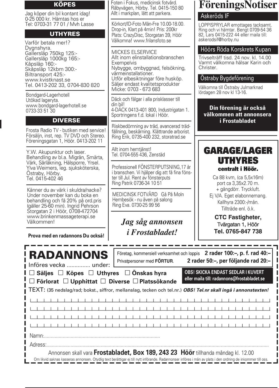 se 0733-33 51 30 DIVERSE Frosta Radio TV - butiken med service! Försäljn, inst, rep. TV DVD och Stereo. Föreningsgatan 1, Höör. 0413-202 11 Y.W. Akupunktur och laser. Behandling av bl.a. Migrän, Smärta, Värk, Sårläkning, Hälsporre, Yrsel.