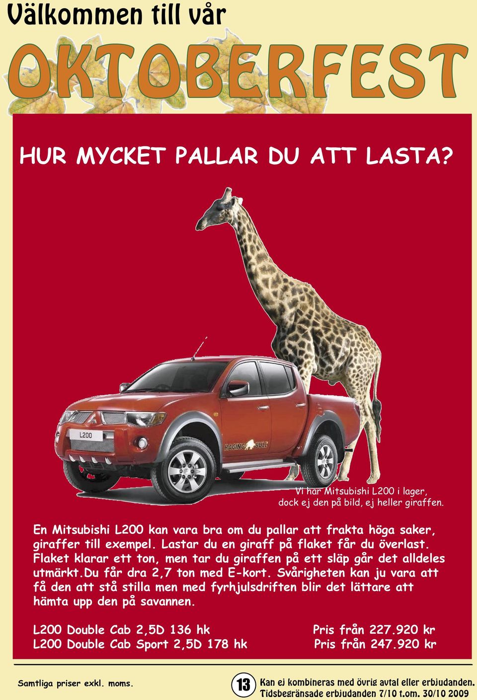 Flaket klarar ett ton, men tar du giraffen på ett släp går det alldeles utmärkt.du får dra 2,7 ton med E-kort.