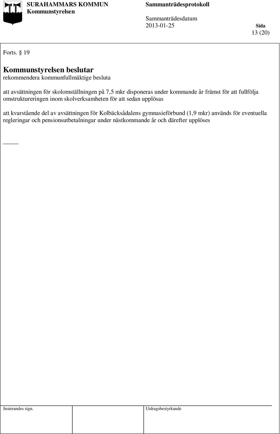 under kommande år främst för att fullfölja omstruktureringen inom skolverksamheten för att sedan