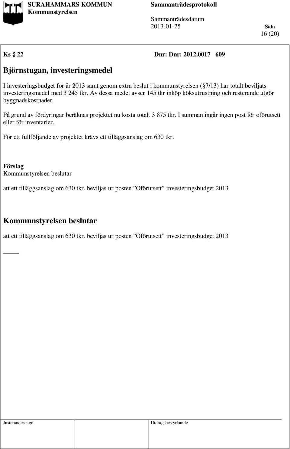 245 tkr. Av dessa medel avser 145 tkr inköp köksutrustning och resterande utgör byggnadskostnader. På grund av fördyringar beräknas projektet nu kosta totalt 3 875 tkr.