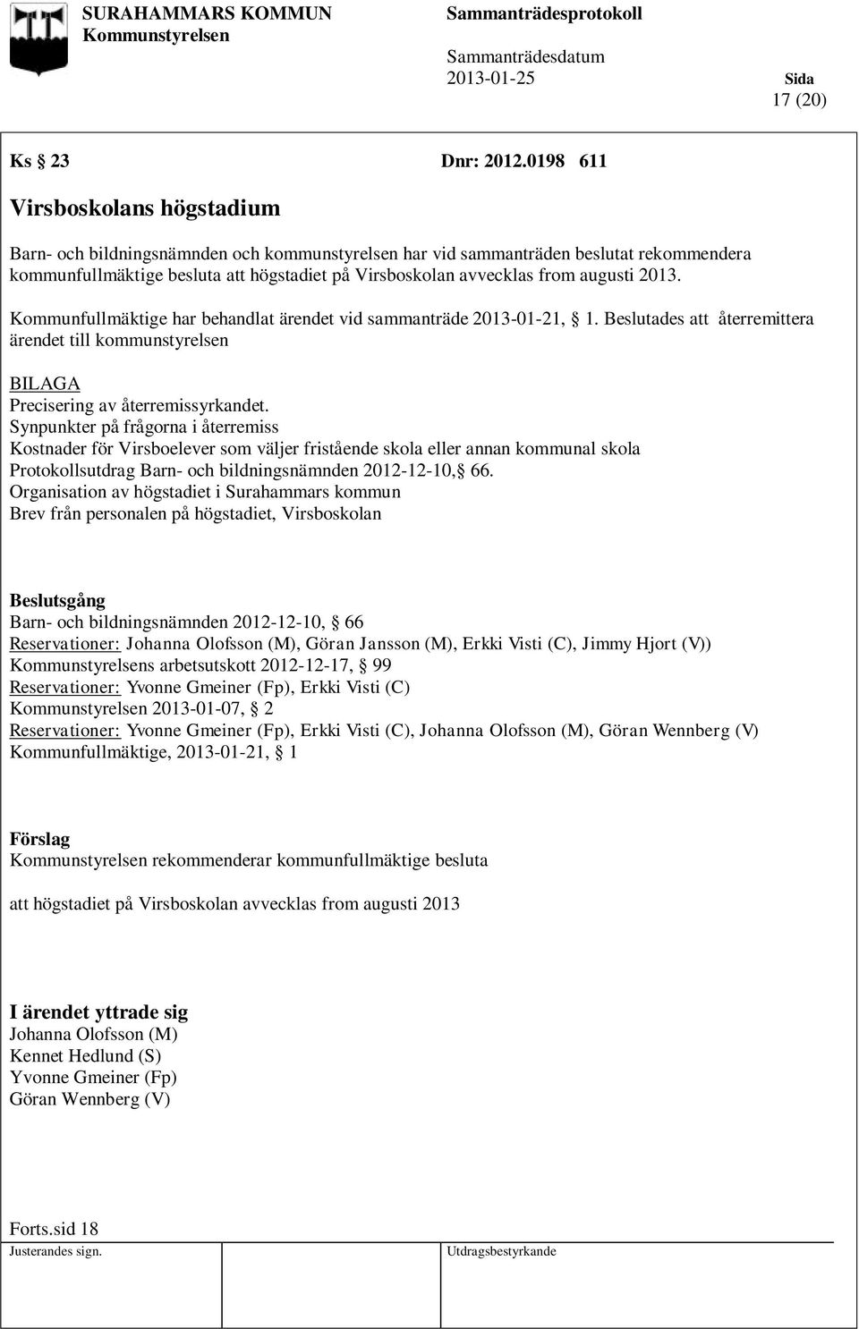 augusti 2013. Kommunfullmäktige har behandlat ärendet vid sammanträde 2013-01-21, 1. Beslutades att återremittera ärendet till kommunstyrelsen BILAGA Precisering av återremissyrkandet.