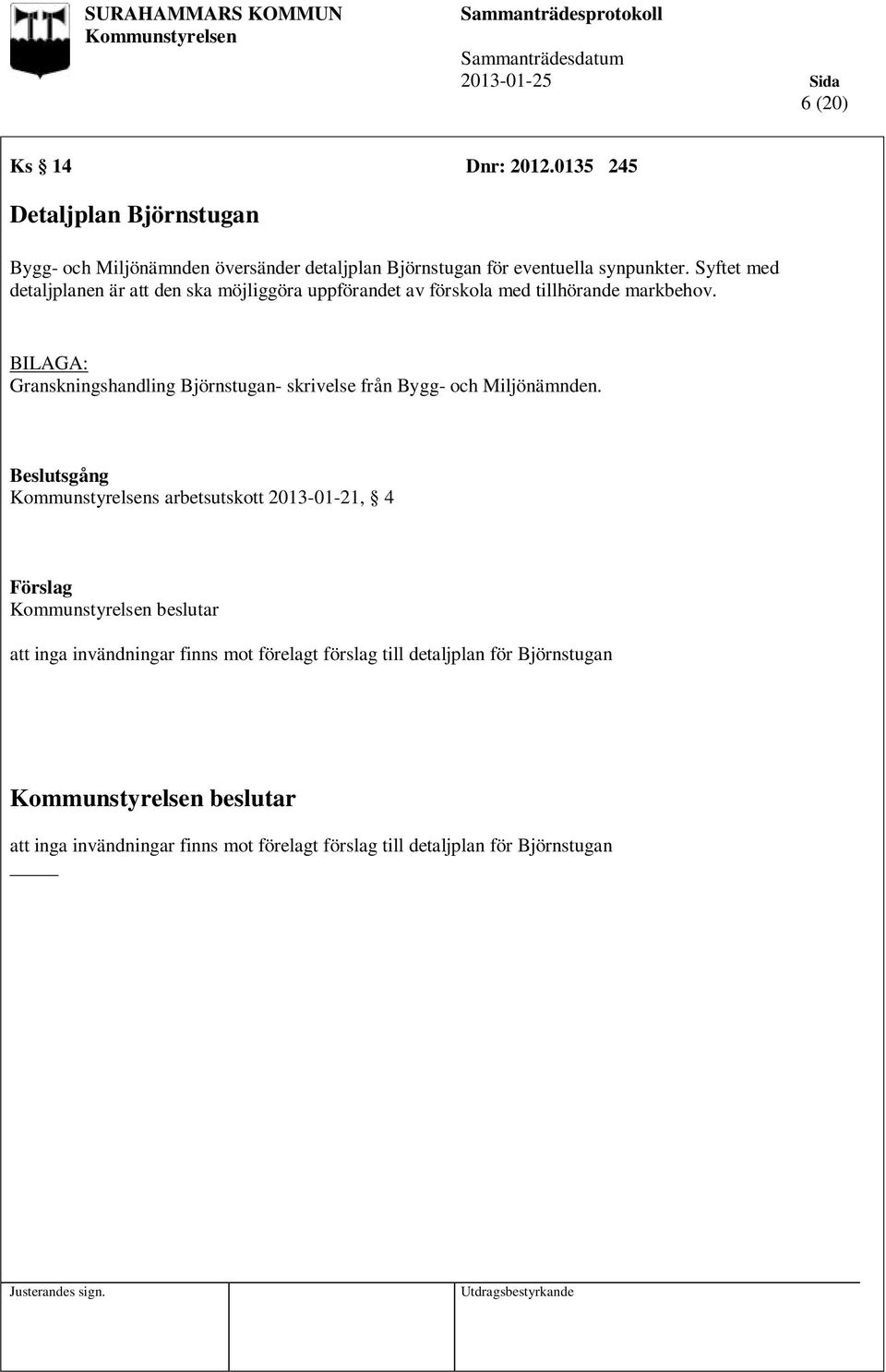 Syftet med detaljplanen är att den ska möjliggöra uppförandet av förskola med tillhörande markbehov.