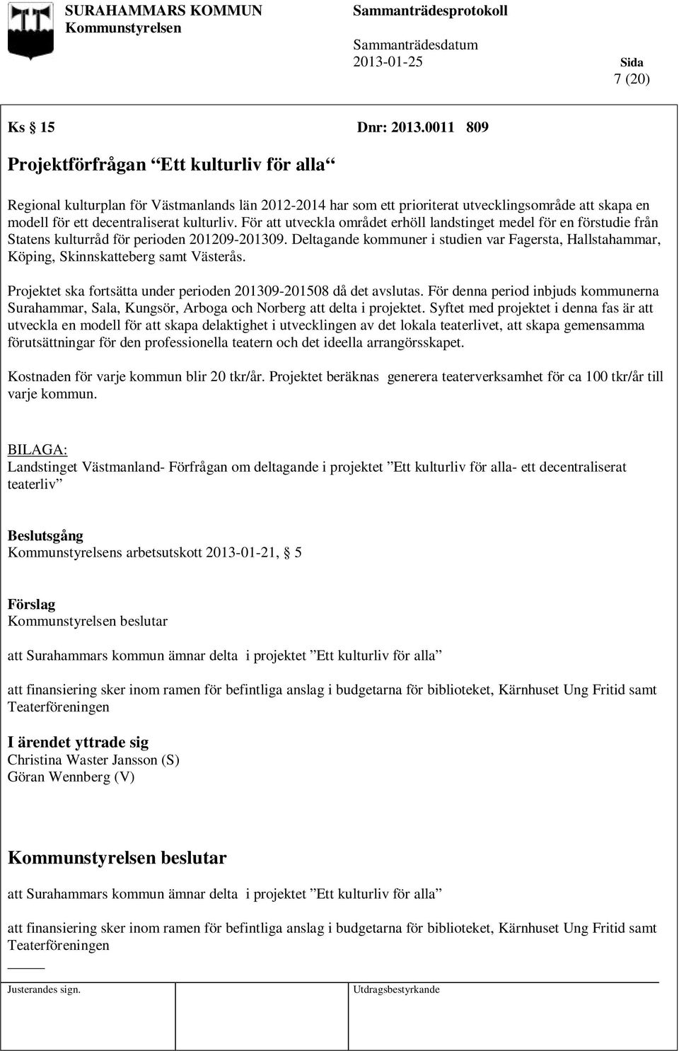 För att utveckla området erhöll landstinget medel för en förstudie från Statens kulturråd för perioden 201209-201309.