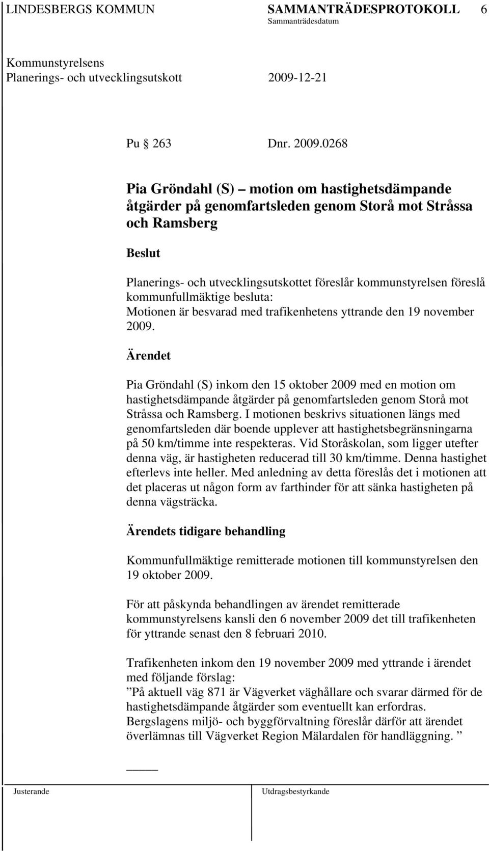 kommunfullmäktige besluta: Motionen är besvarad med trafikenhetens yttrande den 19 november 2009.