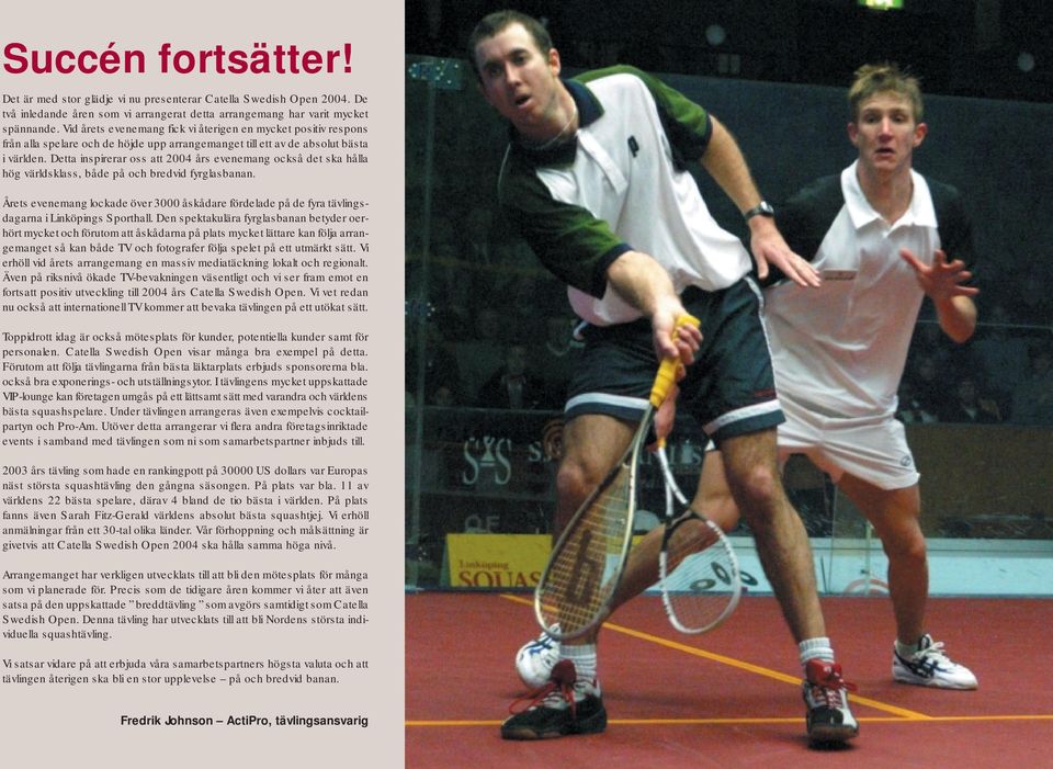 Detta inspirerar oss att 2004 års evenemang också det ska hålla hög världsklass, både på och bredvid fyrglasbanan.