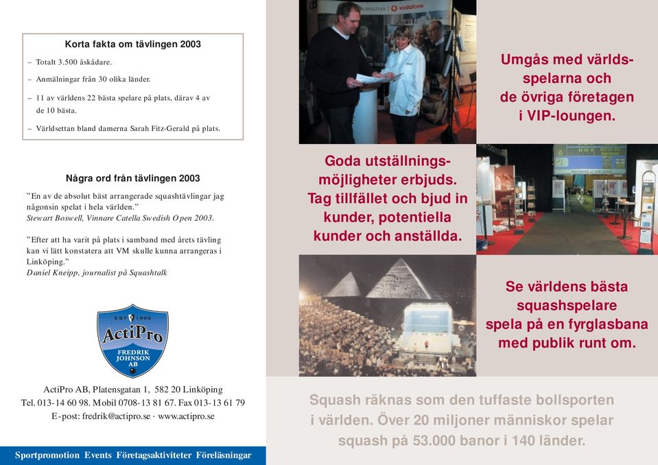 Några ord från tävlingen 2003 En av de absolut bäst arrangerade squashtävlingar jag någonsin spelat i hela världen. Stewart Boswell, Vinnare Catella Swedish Open 2003.