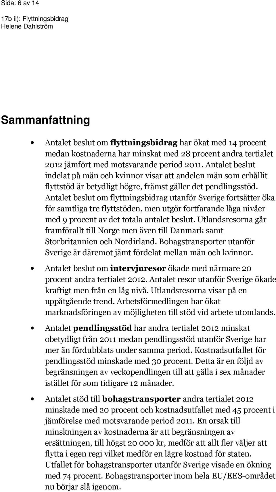 Antalet beslut om flyttningsbidrag utanför Sverige fortsätter öka för samtliga tre flyttstöden, men utgör fortfarande låga nivåer med 9 procent av det totala antalet beslut.