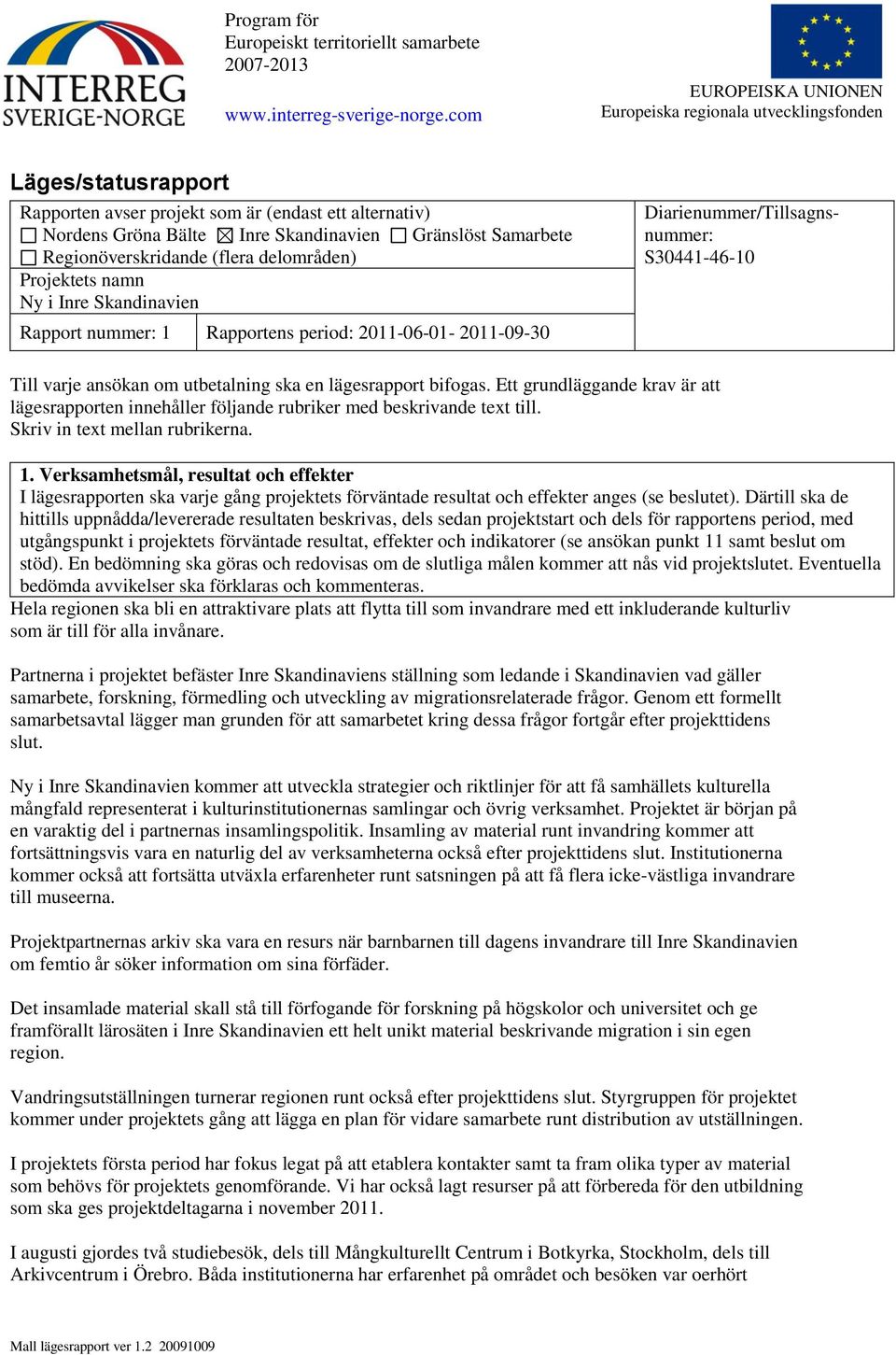 Ett grundläggande krav är att lägesrapporten innehåller följande rubriker med beskrivande text till. Skriv in text mellan rubrikerna. 1.