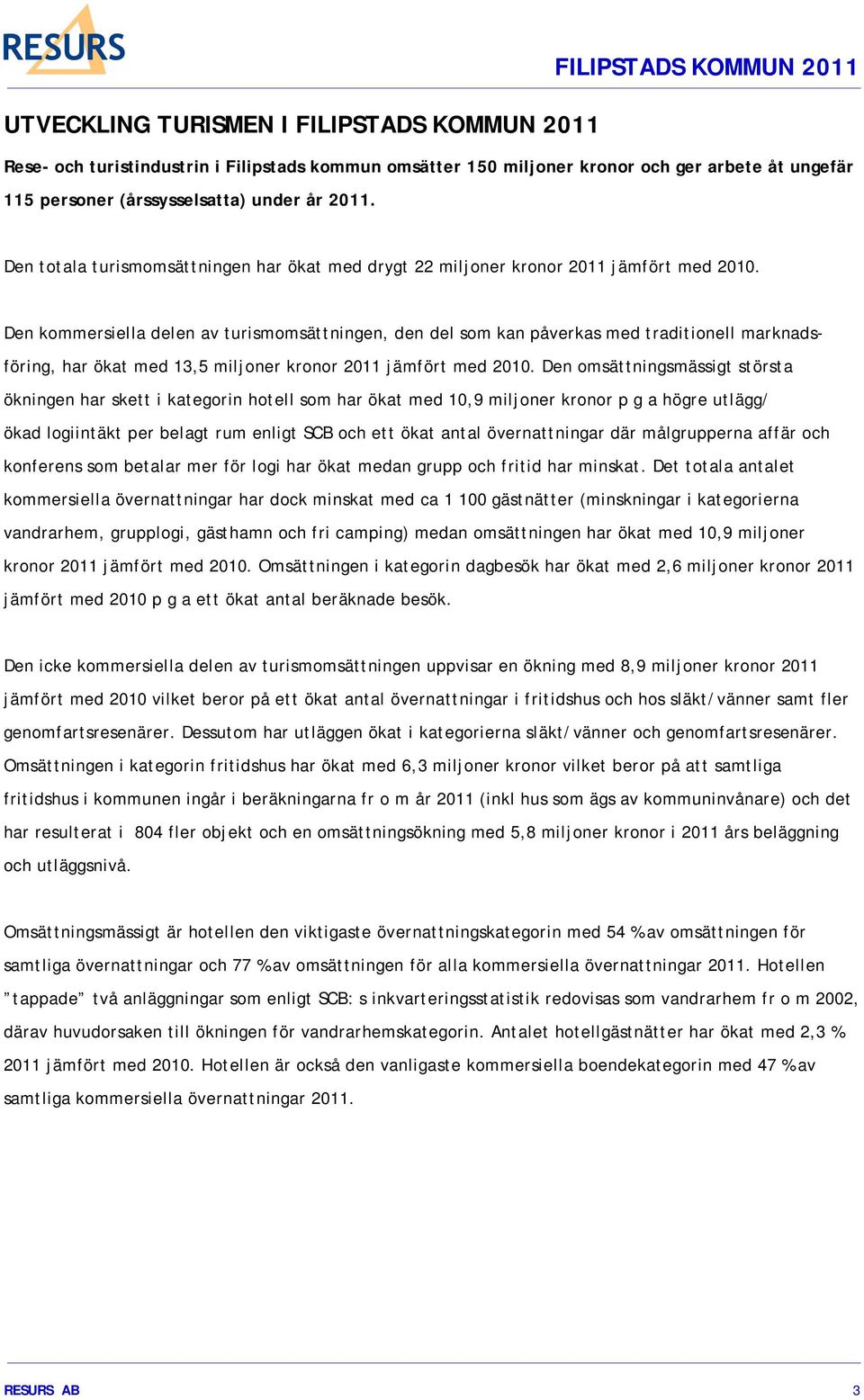 Den kommersiella delen av turismomsättningen, den del som kan påverkas med traditionell marknadsföring, har ökat med 13,5 miljoner kronor 2011 jämfört med 2010.