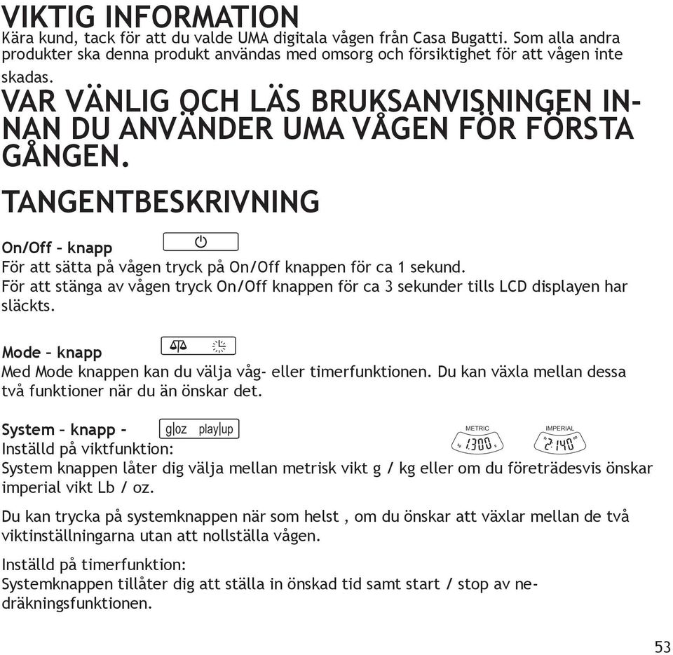 För att stänga av vågen tryck On/Off knappen för ca 3 sekunder tills LCD displayen har släckts. Mode knapp Med Mode knappen kan du välja våg- eller timerfunktionen.