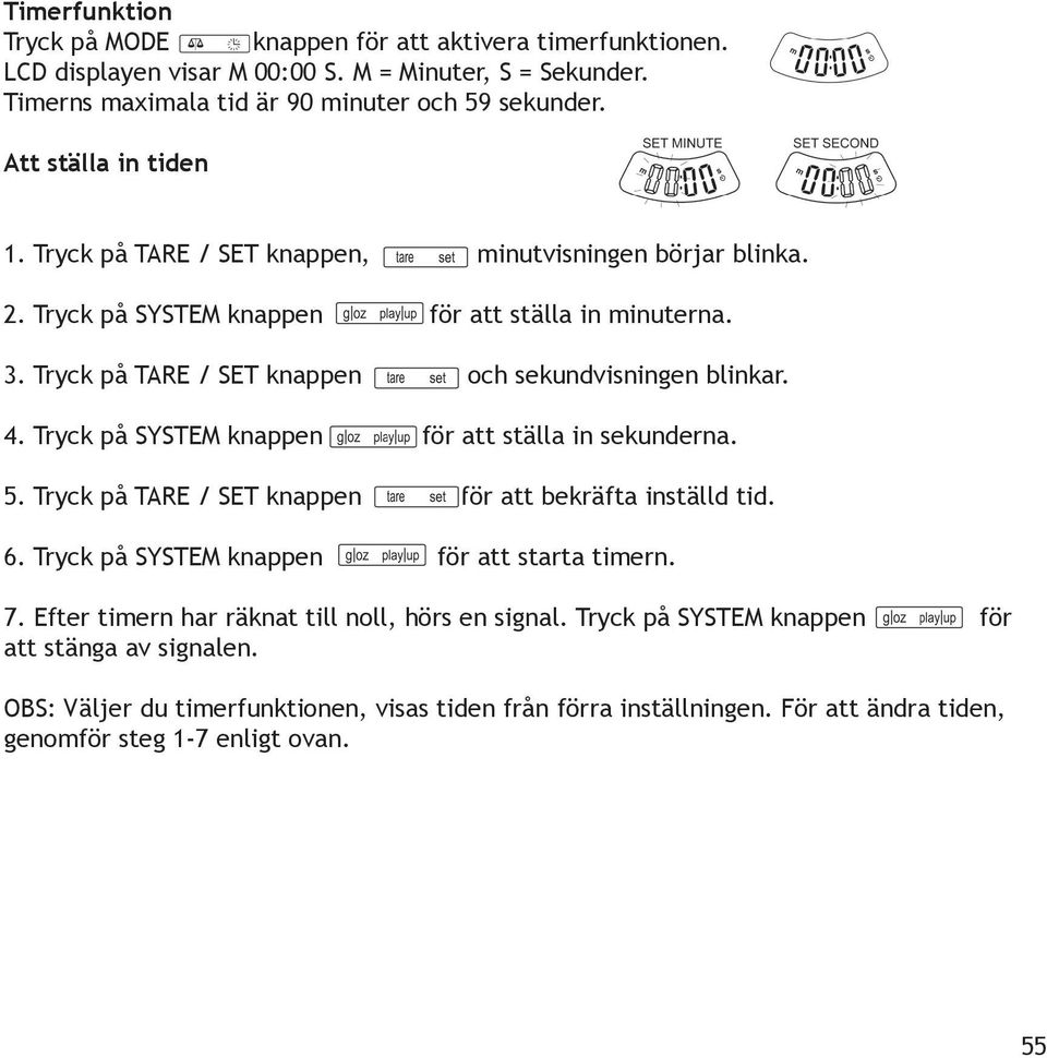 Tryck på TARE / SET knappen och sekundvisningen blinkar. 4. Tryck på SYSTEM knappen för att ställa in sekunderna. 5. Tryck på TARE / SET knappen för att bekräfta inställd tid. 6.