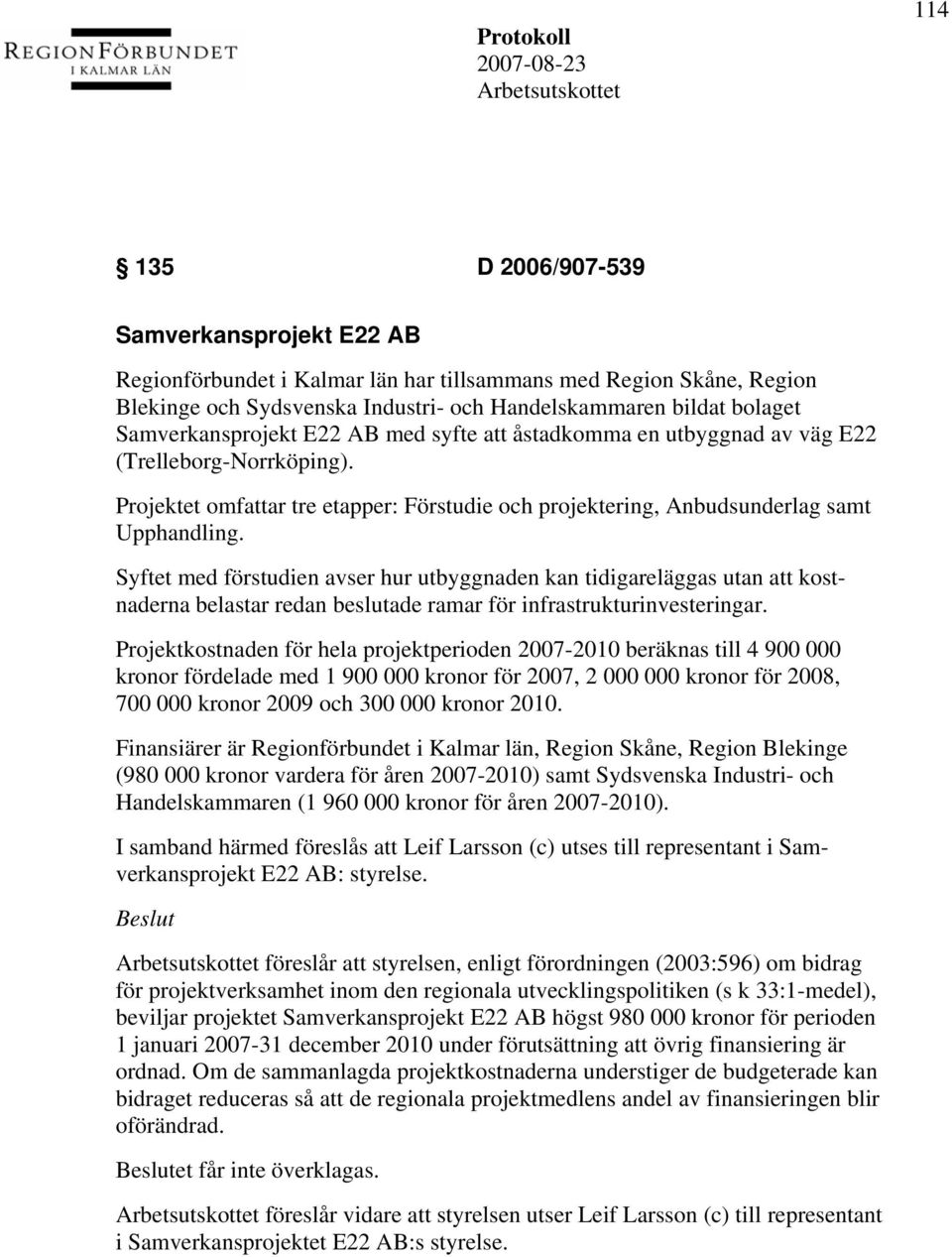 Syftet med förstudien avser hur utbyggnaden kan tidigareläggas utan att kostnaderna belastar redan beslutade ramar för infrastrukturinvesteringar.