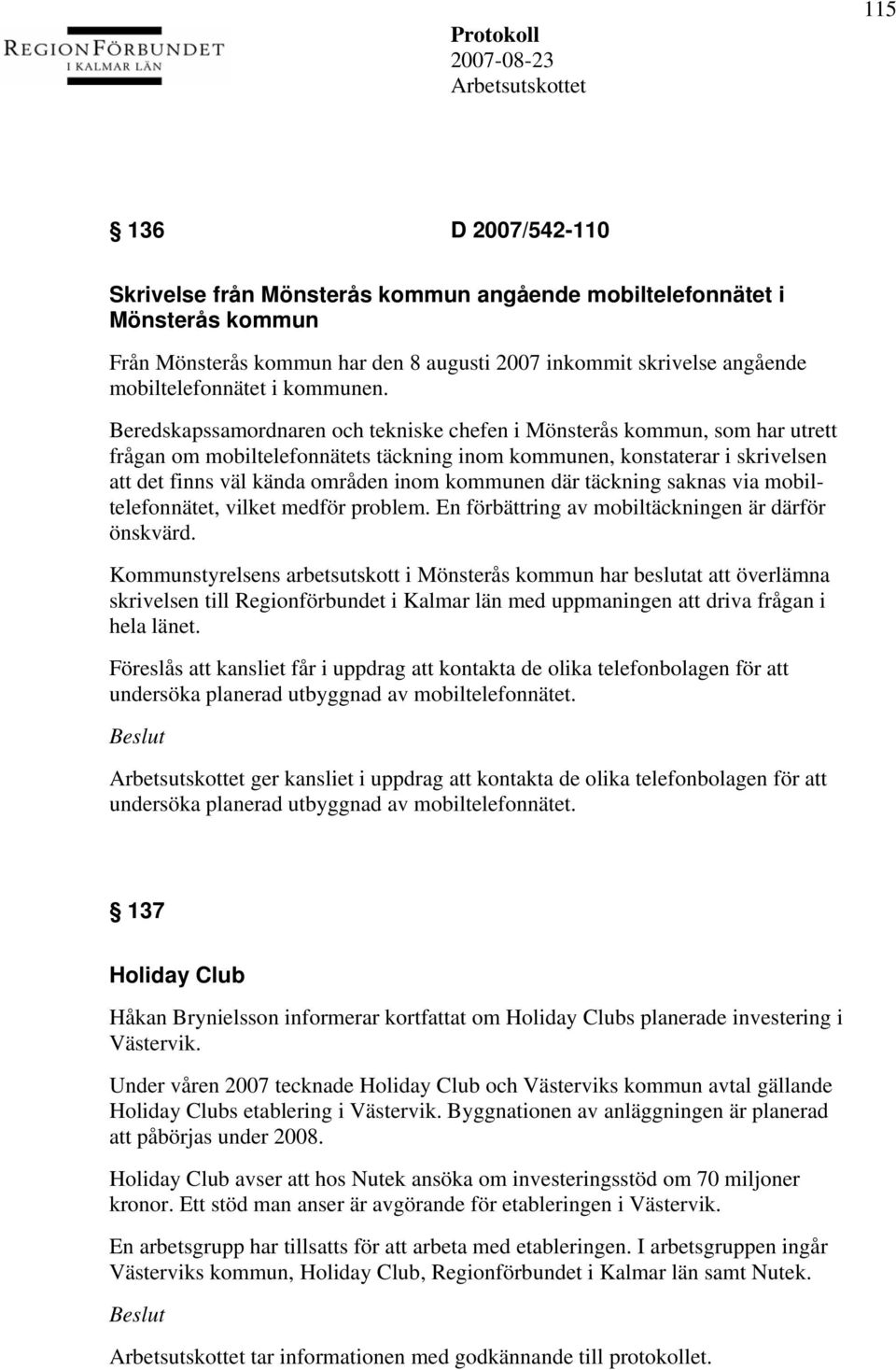 Beredskapssamordnaren och tekniske chefen i Mönsterås kommun, som har utrett frågan om mobiltelefonnätets täckning inom kommunen, konstaterar i skrivelsen att det finns väl kända områden inom