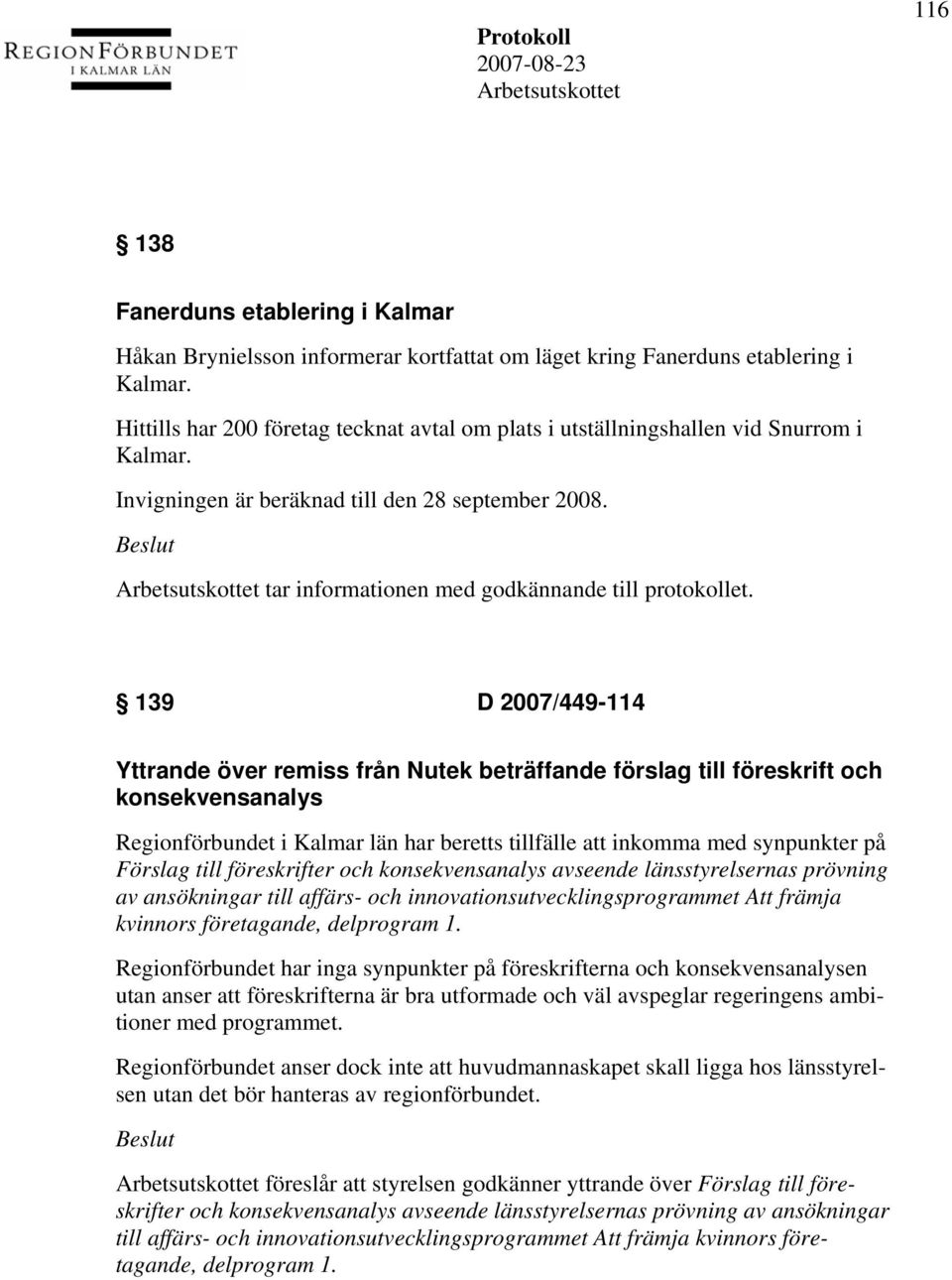 139 D 2007/449-114 Yttrande över remiss från Nutek beträffande förslag till föreskrift och konsekvensanalys Regionförbundet i Kalmar län har beretts tillfälle att inkomma med synpunkter på Förslag
