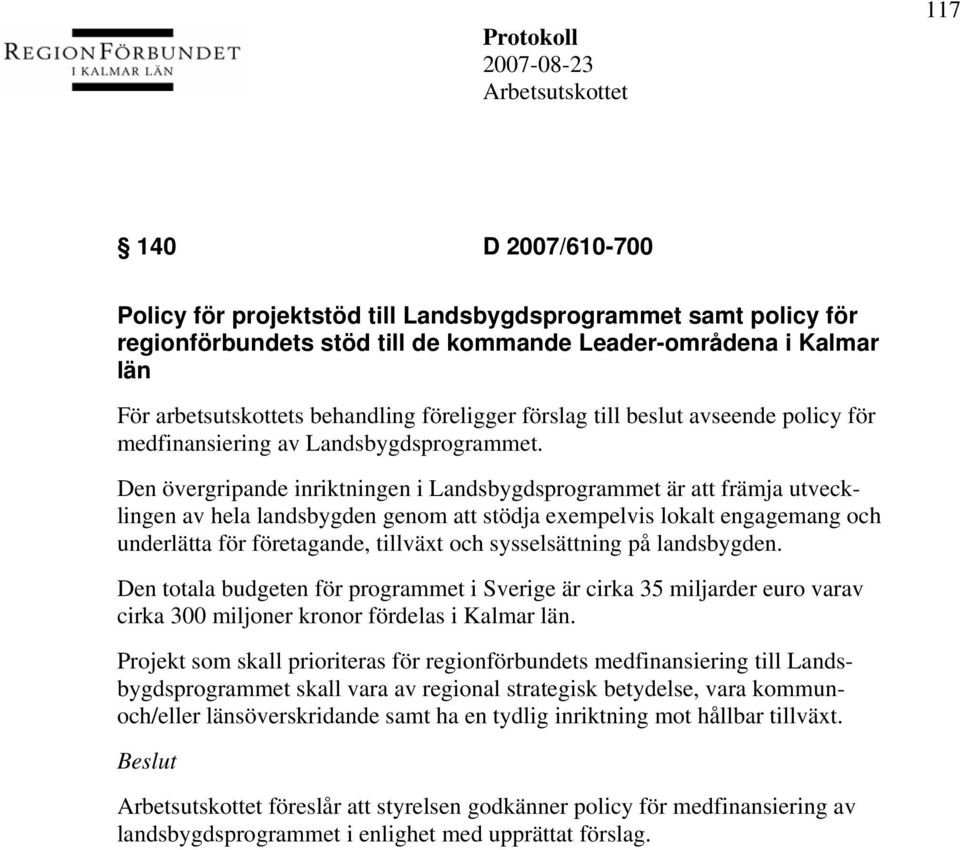 Den övergripande inriktningen i Landsbygdsprogrammet är att främja utvecklingen av hela landsbygden genom att stödja exempelvis lokalt engagemang och underlätta för företagande, tillväxt och