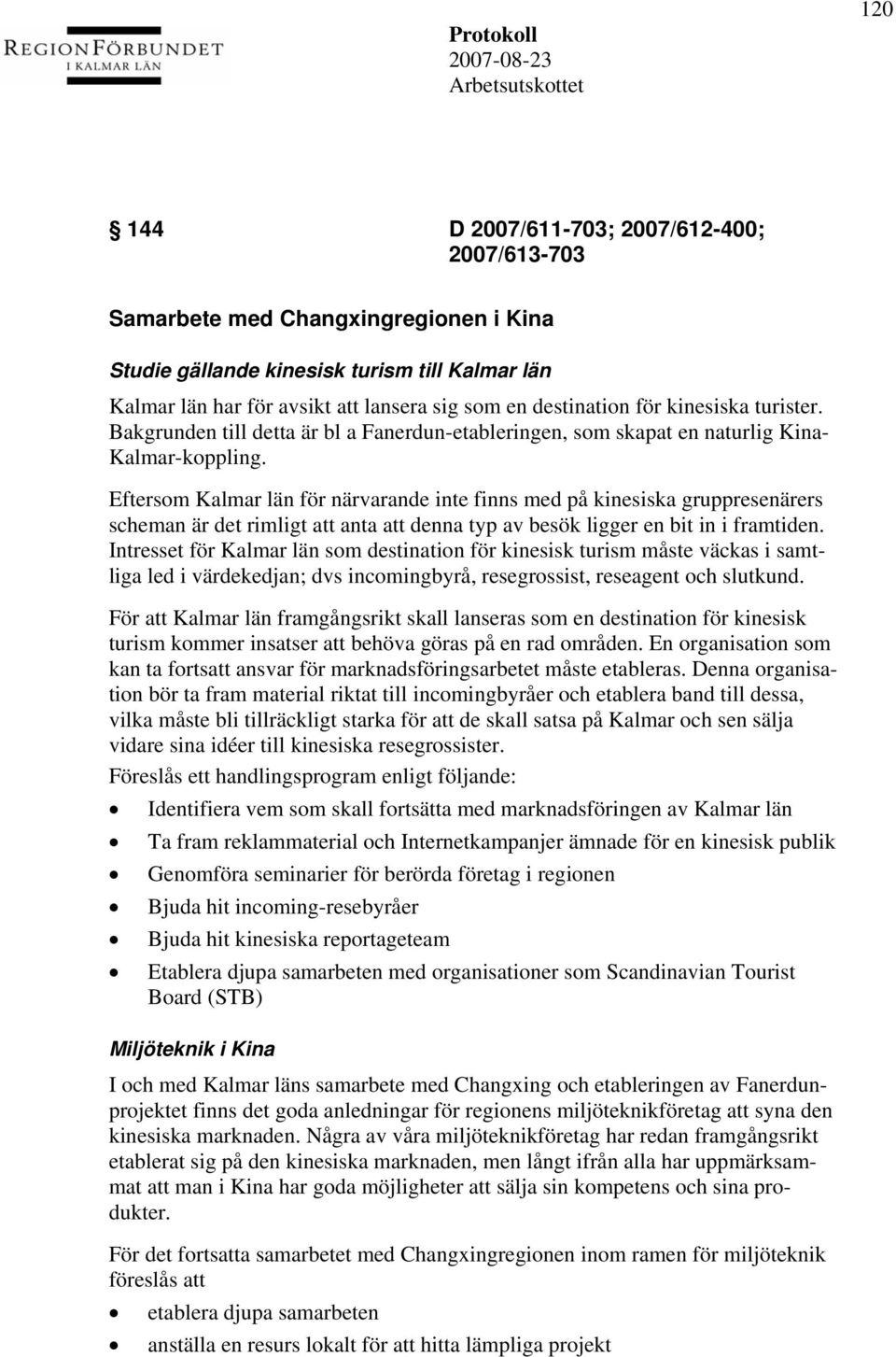 Eftersom Kalmar län för närvarande inte finns med på kinesiska gruppresenärers scheman är det rimligt att anta att denna typ av besök ligger en bit in i framtiden.