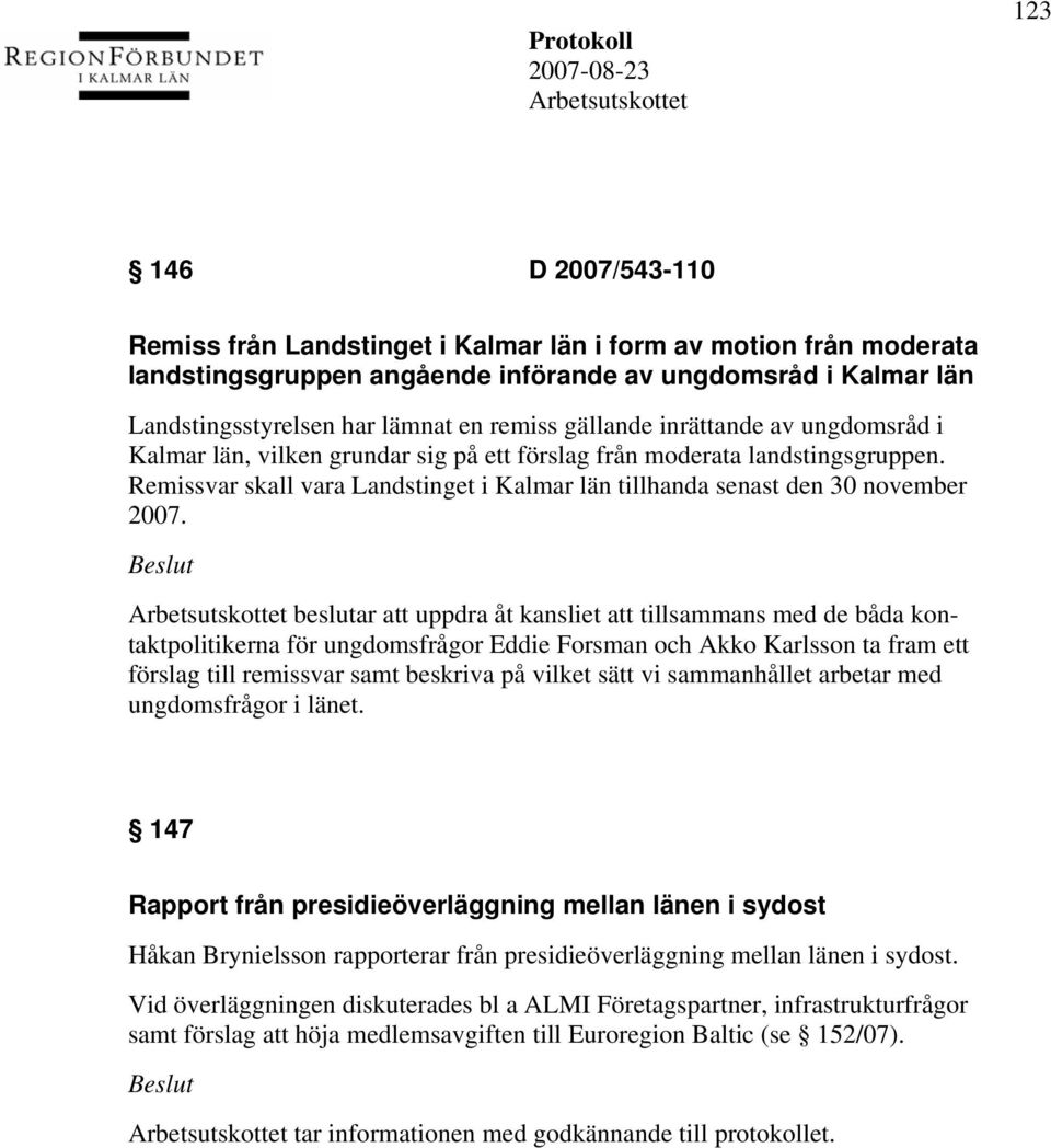 beslutar att uppdra åt kansliet att tillsammans med de båda kontaktpolitikerna för ungdomsfrågor Eddie Forsman och Akko Karlsson ta fram ett förslag till remissvar samt beskriva på vilket sätt vi