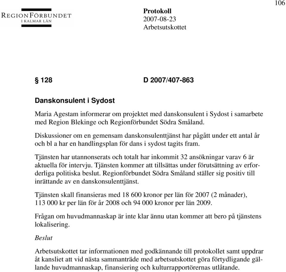 Tjänsten har utannonserats och totalt har inkommit 32 ansökningar varav 6 är aktuella för intervju. Tjänsten kommer att tillsättas under förutsättning av erforderliga politiska beslut.