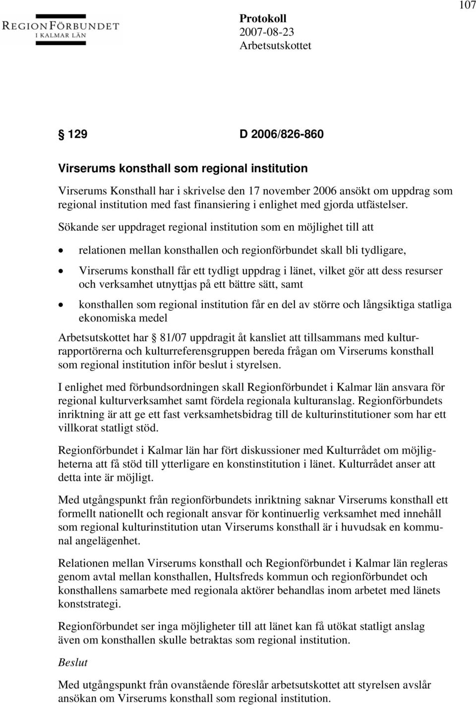 Sökande ser uppdraget regional institution som en möjlighet till att relationen mellan konsthallen och regionförbundet skall bli tydligare, Virserums konsthall får ett tydligt uppdrag i länet, vilket