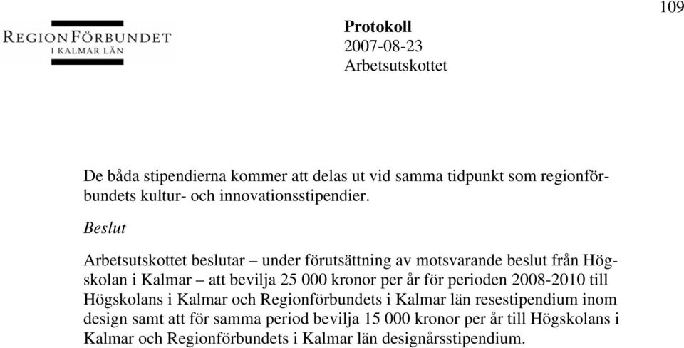 beslutar under förutsättning av motsvarande beslut från Högskolan i Kalmar att bevilja 25 000 kronor per år för