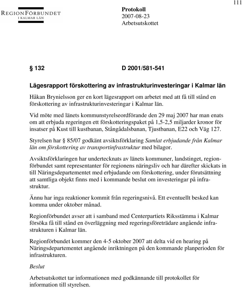 Vid möte med länets kommunstyrelseordförande den 29 maj 2007 har man enats om att erbjuda regeringen ett förskotteringspaket på 1,5-2,5 miljarder kronor för insatser på Kust till kustbanan,