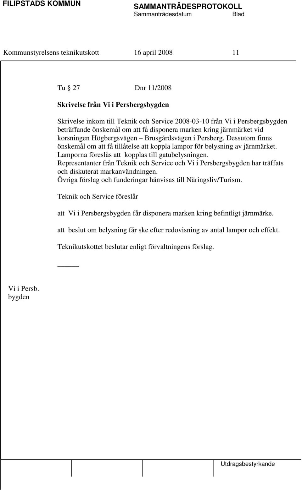 Lamporna föreslås att kopplas till gatubelysningen. Representanter från Teknik och Service och Vi i Persbergsbygden har träffats och diskuterat markanvändningen.