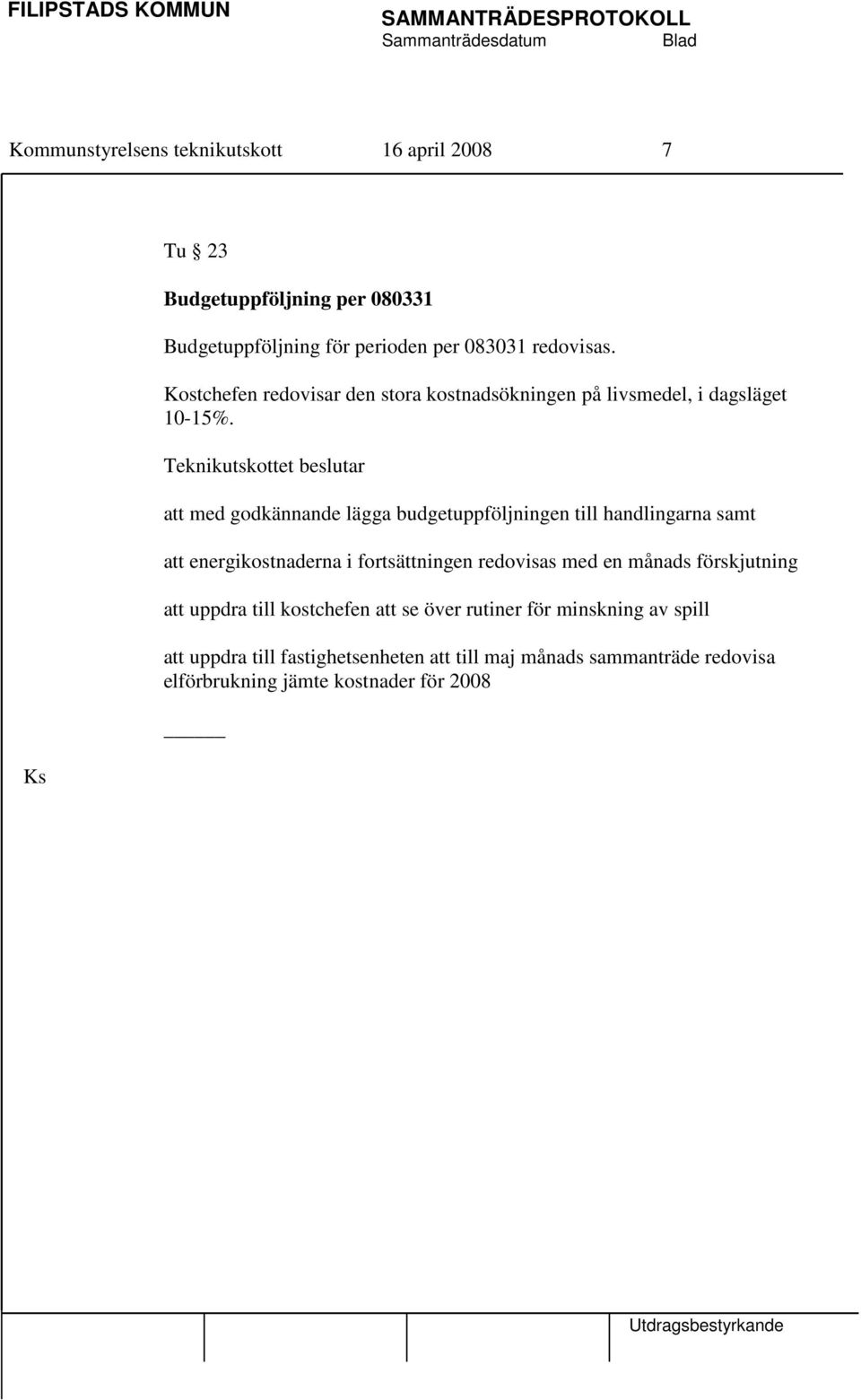 Teknikutskottet beslutar att med godkännande lägga budgetuppföljningen till handlingarna samt att energikostnaderna i fortsättningen redovisas